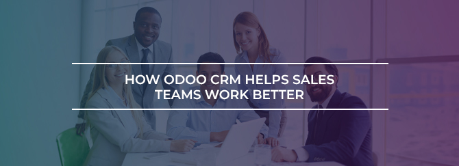 How Odoo CRM Helps Sales Teams Work Better