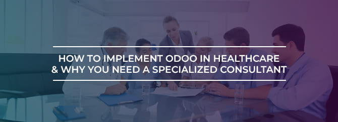 How to Implement Odoo in Healthcare & Why You Need a Specialized Consultant
