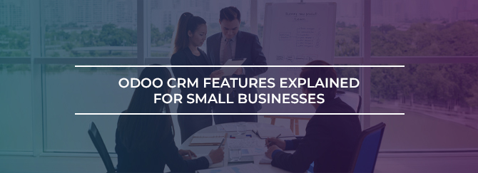 Odoo CRM Features Explained for Small Businesses